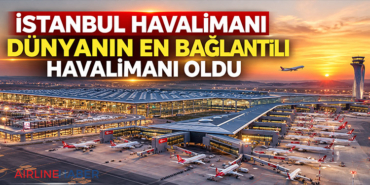 İstanbul Havalimanı dünyanın en bağlantılı havalimanı oldu
