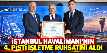 İstanbul Havalimanı’nın 4. pisti işletme ruhsatını aldı