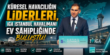 Küresel Havacılığın Liderleri, İGA İstanbul Havalimanı Ev Sahipliğinde Buluştu