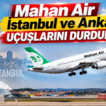 Mahan Air İstanbul ve Ankara uçuşlarını durduruyor