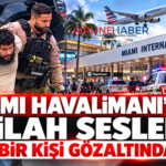 Miami Havalimanı’nda silah sesleri: Bir kişi gözaltında