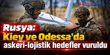 Rusya: Kiev ve Odessa’da askeri-lojistik hedefler vuruldu