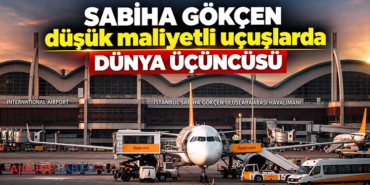 Sabiha Gökçen düşük maliyetli uçuşlarda dünya üçüncüsü