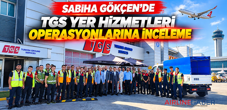 Sabiha Gökçen’de TGS yer hizmetleri operasyonlarına inceleme