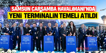 Samsun Çarşamba Havalimanı’nda Yeni Terminalin Temeli Atıldı
