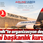 THY Teknik’te organizasyon değişikliği: Yeni başkanlık kuruldu