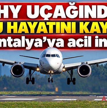 THY uçağında yolcu hayatını kaybetti: Antalya’ya acil iniş