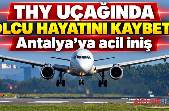 THY uçağında yolcu hayatını kaybetti: Antalya’ya acil iniş