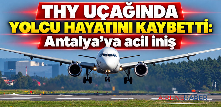 THY uçağında yolcu hayatını kaybetti: Antalya’ya acil iniş