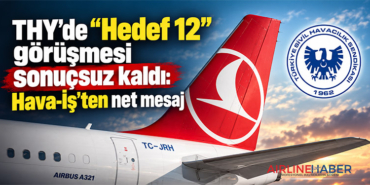 THY’de “Hedef 12” görüşmesi sonuçsuz kaldı: Hava-İş’ten net mesaj