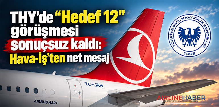 THY’de “Hedef 12” görüşmesi sonuçsuz kaldı: Hava-İş’ten net mesaj