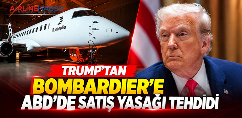 Trump’tan Bombardier’e ABD’de satış yasağı tehdidi