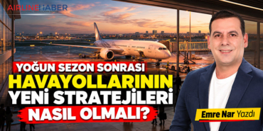 Yoğun Sezon Sonrası Havayollarının Yeni Stratejileri Nasıl Olmalı?
