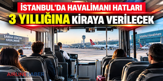 İstanbul’da havalimanı hatları 3 yıllığına kiraya verilecek