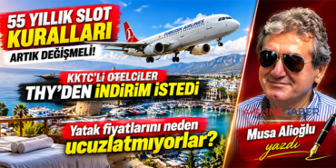 55 yıllık slot kuralları artık değişmeli! KKTC’li otelciler THY’den indirim istedi. Yatak fiyatlarını neden ucuzlatmıyorlar?