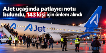 AJet uçağında patlayıcı notu bulundu, 143 kişi için önlem alındı