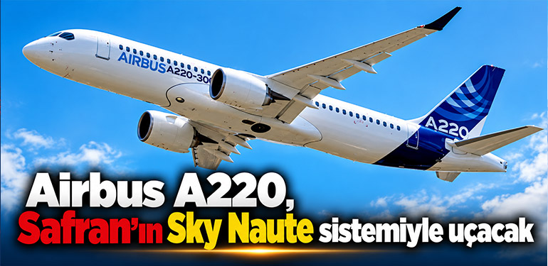 Airbus A220, Safran’ın Sky Naute sistemiyle uçacak