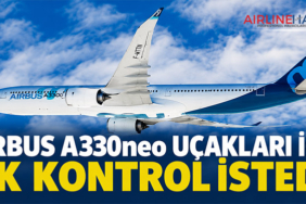 Airbus A330neo uçakları için ek kontrol istedi