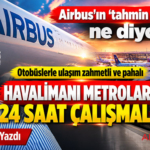 Airbus’ın ‘tahmin yöneticisi’ ne diyor? Otobüslerle ulaşım zahmetli ve pahalı Havalimanı metroları 24 saat çalışmalı!