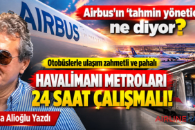 Airbus’ın ‘tahmin yöneticisi’ ne diyor? Otobüslerle ulaşım zahmetli ve pahalı Havalimanı metroları 24 saat çalışmalı!