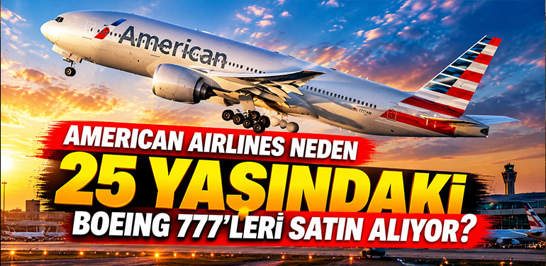 American Airlines Neden 25 Yaşındaki Boeing 777'leri Satın Alıyor?