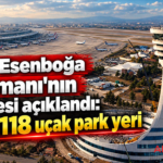 Ankara Esenboğa Havalimanı'nın kapasitesi açıklandı: 3 pist, 118 uçak park yeri