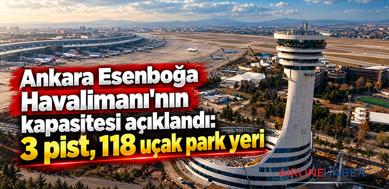 Ankara Esenboğa Havalimanı'nın kapasitesi açıklandı: 3 pist, 118 uçak park yeri