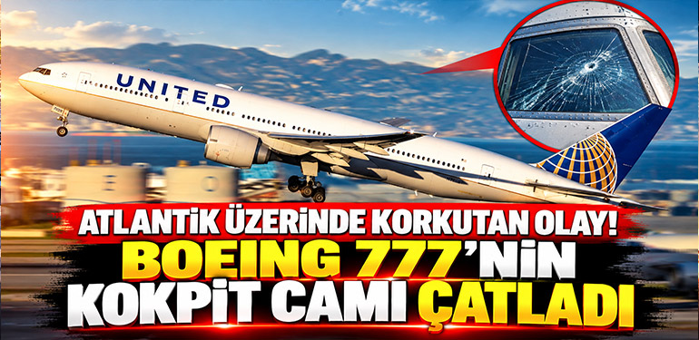 Atlantik Üzerinde Korkutan Olay! Boeing 777'nin Kokpit Camı Çatladı