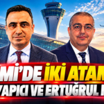 DHMİ'de iki atama: Selami Yapıcı ve Ertuğrul Karatay