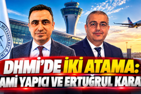 DHMİ'de iki atama: Selami Yapıcı ve Ertuğrul Karatay