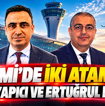 DHMİ'de iki atama: Selami Yapıcı ve Ertuğrul Karatay