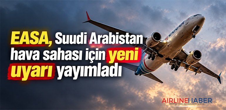 EASA, Suudi Arabistan hava sahası için yeni uyarı yayımladı