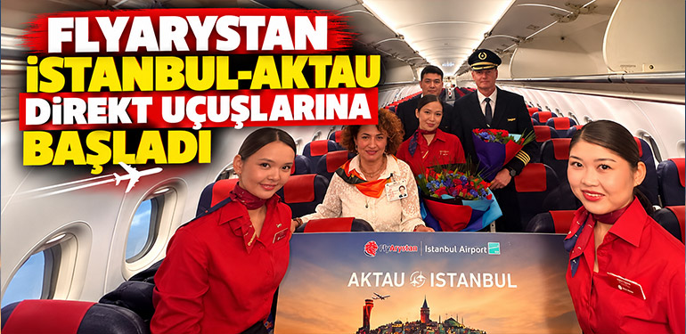 FlyArystan İstanbul-Aktau Direkt Uçuşlarına Başladı