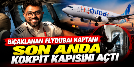 Bıçaklanan Flydubai kaptanı son anda kokpit kapısını açtı