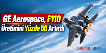 GE Aerospace, F110 Üretimini Yüzde 50 Artırdı