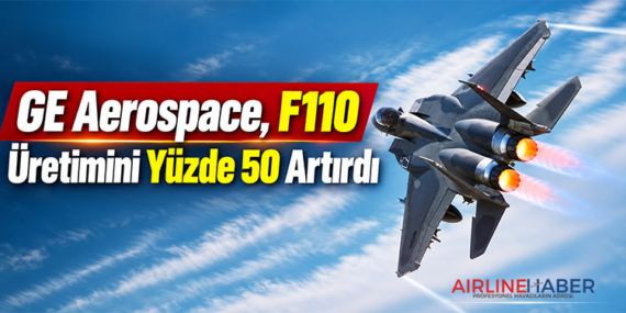 GE Aerospace, F110 Üretimini Yüzde 50 Artırdı