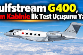 Gulfstream G400, Tam Kabinle İlk Test Uçuşunu Yaptı
