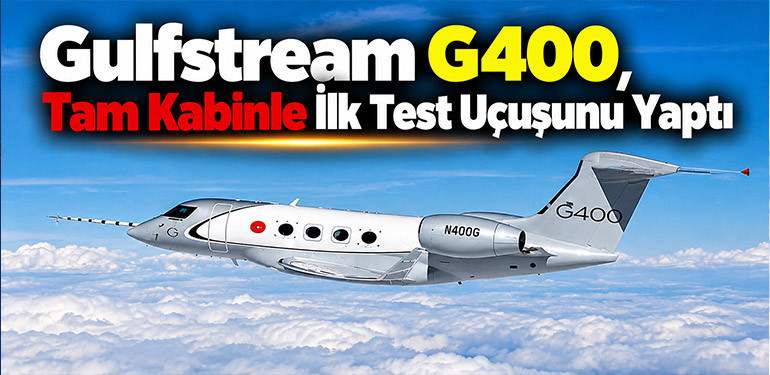 Gulfstream G400, Tam Kabinle İlk Test Uçuşunu Yaptı