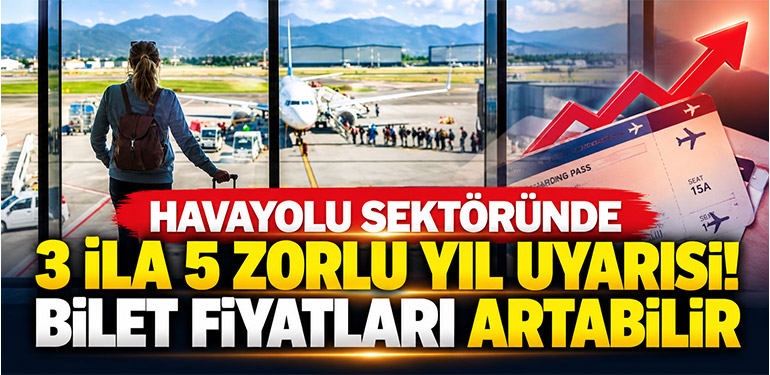Havayolu sektöründe 3 ila 5 zorlu yıl uyarısı! Bilet fiyatları artabilir