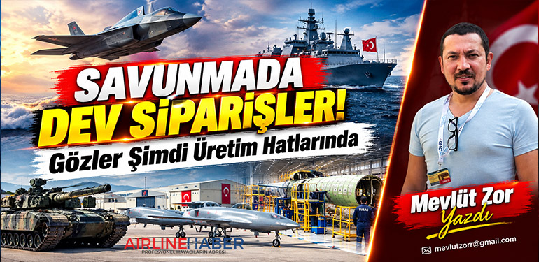 Savunmada Dev Siparişler! Gözler Şimdi Üretim Hatlarında