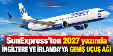 SunExpress’ten 2027 yazında İngiltere ve İrlanda’ya geniş uçuş ağı