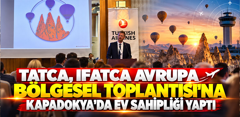 TATCA, IFATCA Avrupa Bölgesel Toplantısı’na Kapadokya’da Ev Sahipliği Yaptı