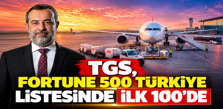 TGS, FORTUNE 500 TÜRKİYE LİSTESİNDE İLK 100’DE