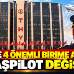 THY'de 4 önemli birime atama: Başpilot değişti