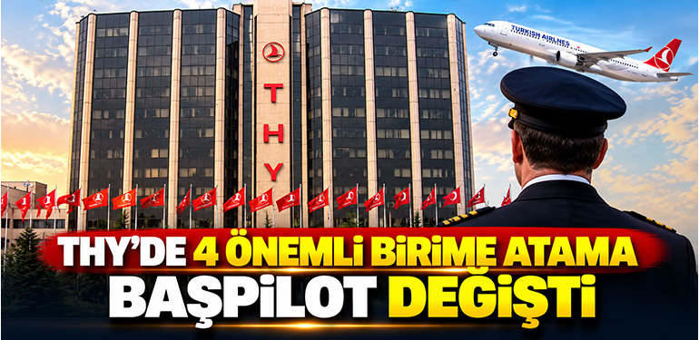 THY'de 4 önemli birime atama: Başpilot değişti