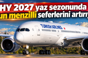THY 2027 yaz sezonunda uzun menzilli seferlerini artırıyor
