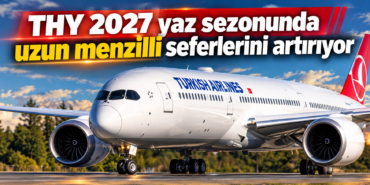 THY 2027 yaz sezonunda uzun menzilli seferlerini artırıyor