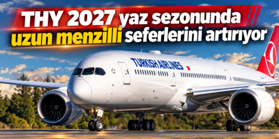 THY 2027 yaz sezonunda uzun menzilli seferlerini artırıyor