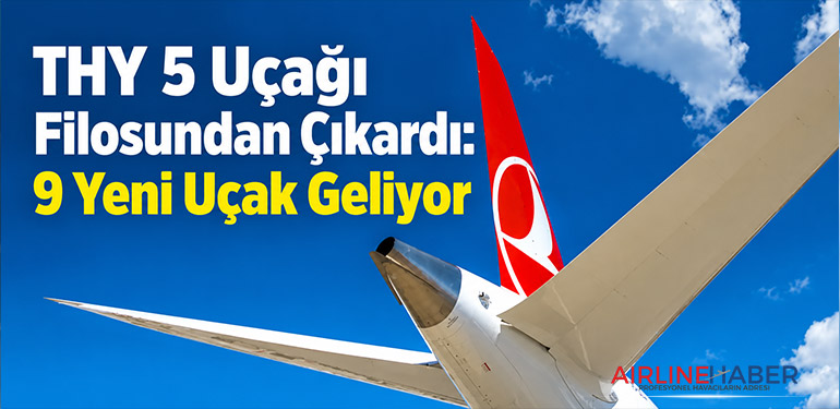 THY 5 Uçağı Filosundan Çıkardı: 9 Yeni Uçak Geliyor