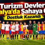 Turizm Devleri Antalya'da Sahaya Çıktı! Dostluk Kazandı